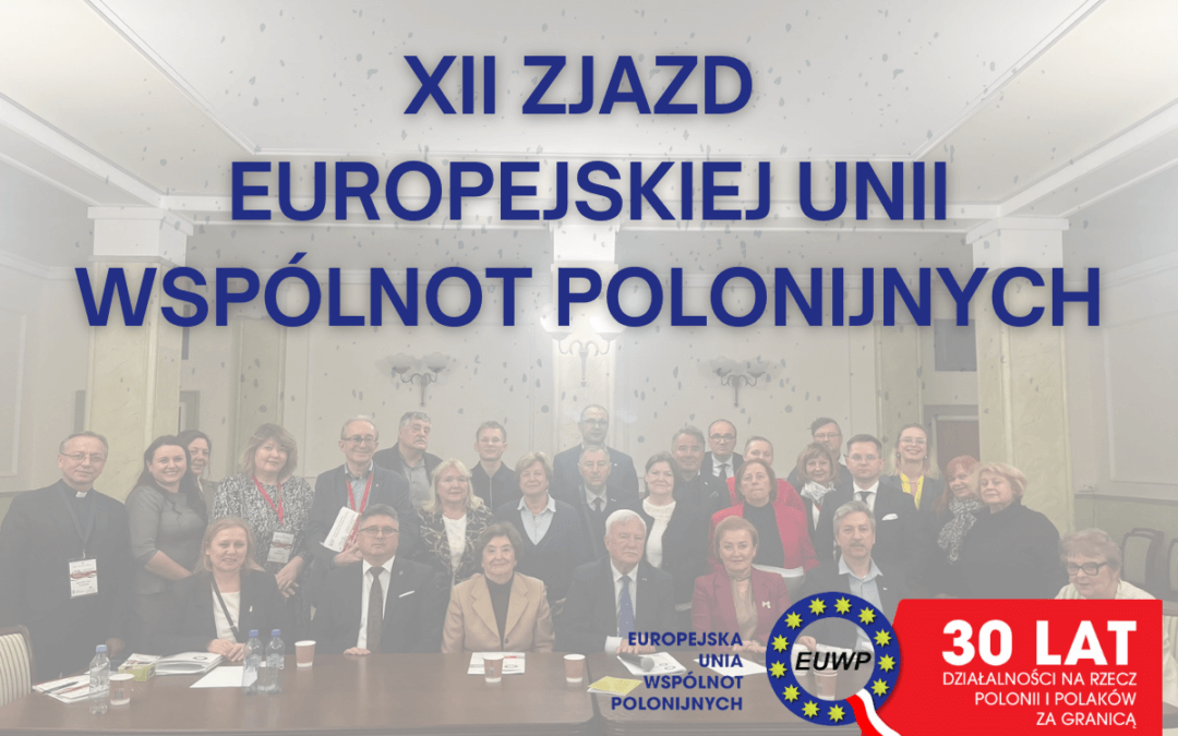 Sprawozdanie z XII Zjazdu Europejskiej Unii Wspólnot Polonijnych